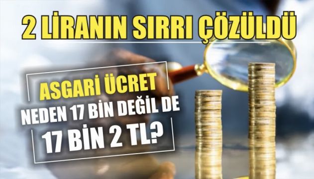 Asgari ücret neden 17 bin değil de 17 bin 2 TL? 2 liranın sırrı çözüldü